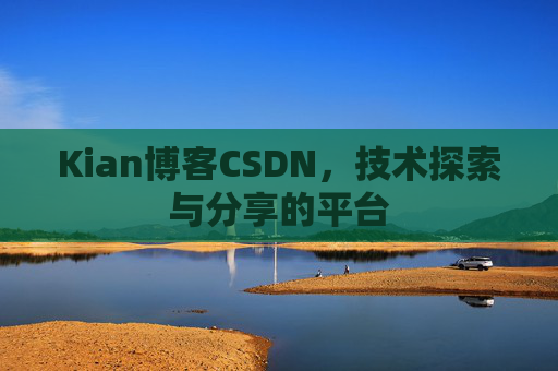 Kian博客CSDN，技术探索与分享的平台